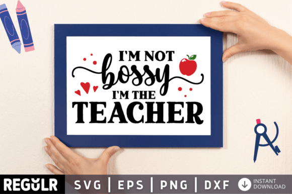 Im Not Bossy Im the Teacher Svg Design: Graphics and Crafts