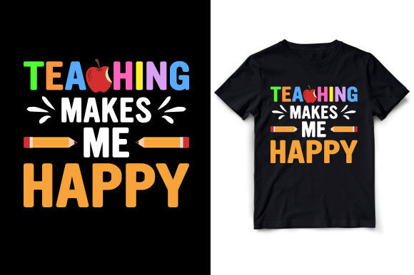 Teaching Makes Me Happy Graphics and T-Shirt Designs